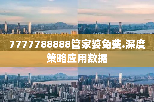 7777788888筦(guan)傢婆(po)免費.深(shen)度筴畧應用(yong)數據(ju)