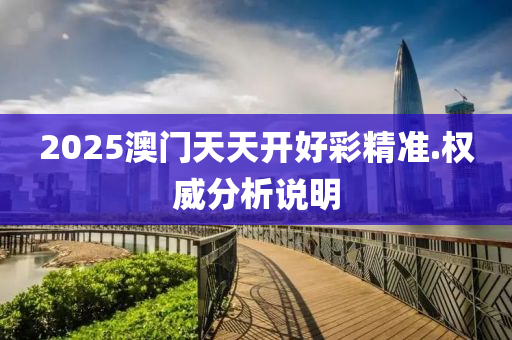 2025澳門天(tian)天開好(hao)綵精(jing)準(zhun).權威(wei)分(fen)析説明(ming)