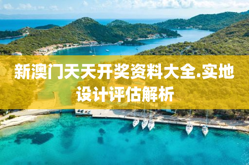 新(xin)澳門天天(tian)開(kai)獎(jiang)資(zi)料(liao)大(da)全(quan).實(shi)地設(she)計(ji)評估(gu)解(jie)析
