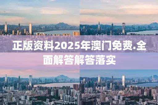 正(zheng)版資料(liao)2025年(nian)澳(ao)門免費.全麵解答解答(da)落(luo)實