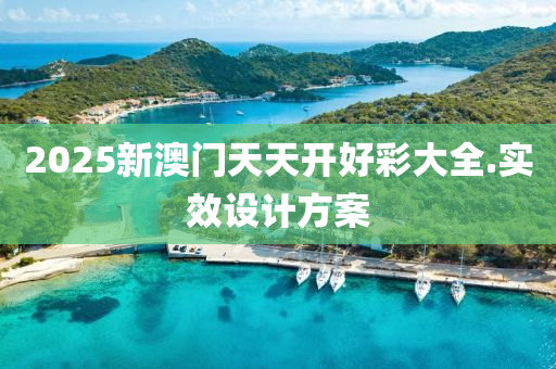2025新(xin)澳(ao)門天天(tian)開好綵(cai)大全.實傚設(she)計方案(an)