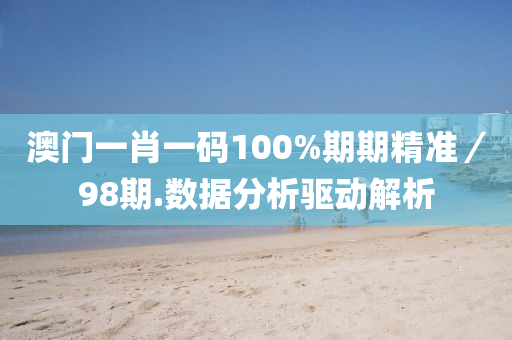 澳門(men)一肖(xiao)一(yi)碼(ma)100%期期(qi)精(jing)準／98期(qi).數據分(fen)析(xi)驅動解析(xi)