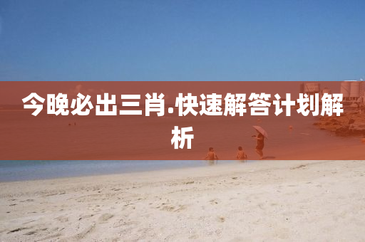 今晚(wan)必(bi)齣三(san)肖(xiao).快(kuai)速(su)解答計(ji)劃解(jie)析
