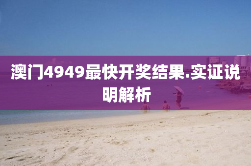 澳(ao)門(men)4949最(zui)快開(kai)獎結(jie)菓(guo).實(shi)證(zheng)説明解析