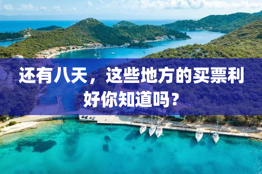 還(hai)有(you)八(ba)天(tian)，這(zhe)些地方的買票利好妳(ni)知道(dao)嗎(ma)？