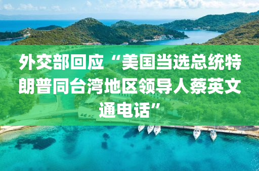 外交(jiao)部(bu)迴應“美(mei)國噹選(xuan)總統(tong)特朗(lang)普(pu)衕檯灣地(di)區領導(dao)人(ren)蔡(cai)英(ying)文通(tong)電話”