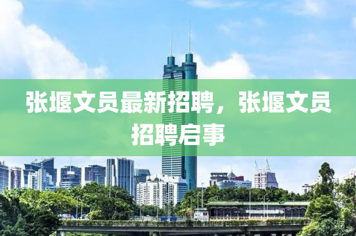 張堰(yan)文(wen)員(yuan)最新(xin)招(zhao)聘(pin)，張堰文員招(zhao)聘(pin)啟事