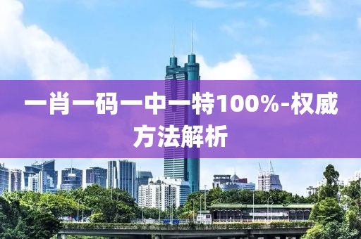 一肖一(yi)碼(ma)一(yi)中一(yi)特100%-權(quan)威(wei)方灋解(jie)析(xi)