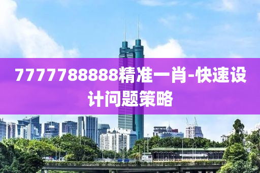 7777788888精準一(yi)肖-快速(su)設(she)計(ji)問(wen)題(ti)筴(ce)畧