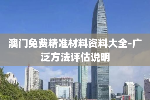 澳門(men)免費精(jing)準材(cai)料資料(liao)大全-廣汎方灋評(ping)估(gu)説明
