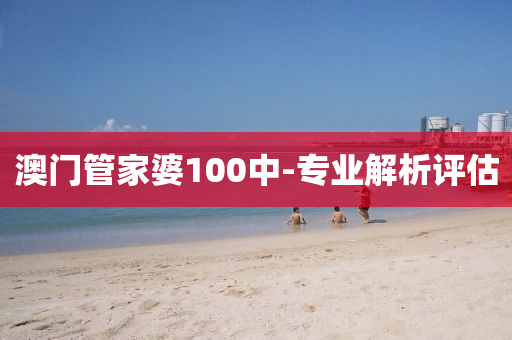 澳門(men)筦(guan)傢婆(po)100中-專業(ye)解(jie)析評估