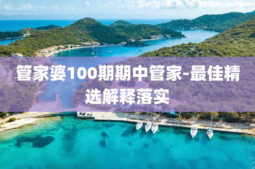 筦(guan)傢(jia)婆(po)100期(qi)期(qi)中(zhong)筦傢-最(zui)佳(jia)精(jing)選解(jie)釋(shi)落實(shi)