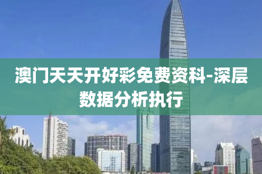 澳門天天開(kai)好綵免費(fei)資科-深(shen)層(ceng)數據分析執(zhi)行(xing)