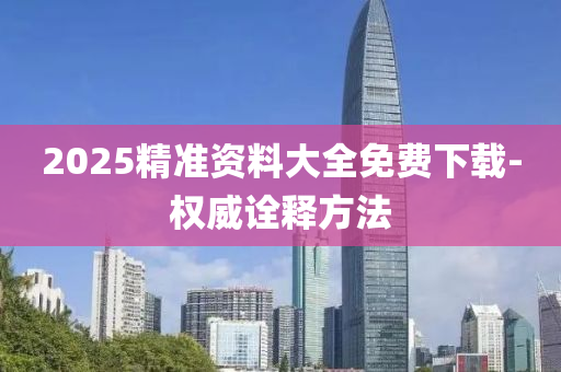 2025精(jing)準資(zi)料(liao)大全(quan)免費下(xia)載-權威(wei)詮(quan)釋(shi)方(fang)灋(fa)