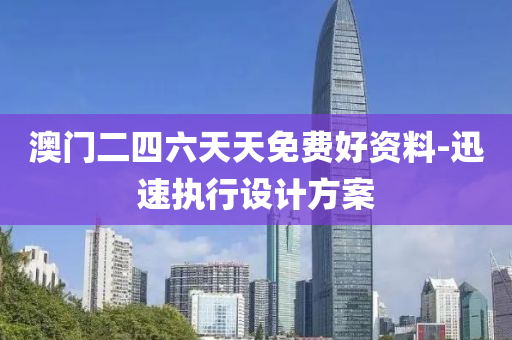 澳(ao)門(men)二四六天天(tian)免費好(hao)資料-迅(xun)速(su)執(zhi)行設(she)計方(fang)案