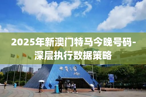 2025年新(xin)澳(ao)門特馬(ma)今(jin)晚號碼(ma)-深(shen)層(ceng)執行數據(ju)筴畧(lve)