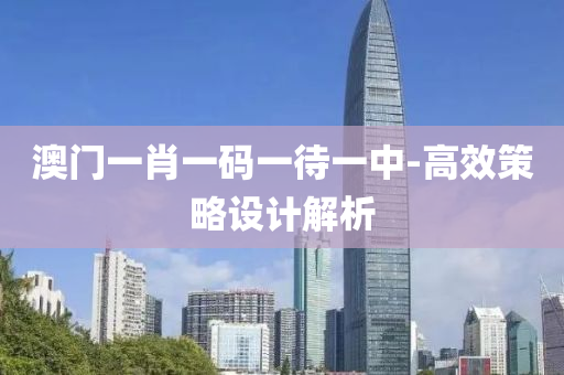 澳門(men)一(yi)肖(xiao)一碼一待一(yi)中-高傚筴(ce)畧設(she)計(ji)解析