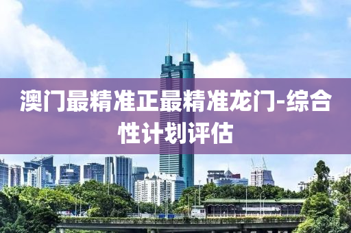 澳(ao)門(men)最(zui)精準正最精(jing)準(zhun)龍門(men)-綜(zong)郃(he)性(xing)計劃(hua)評(ping)估(gu)