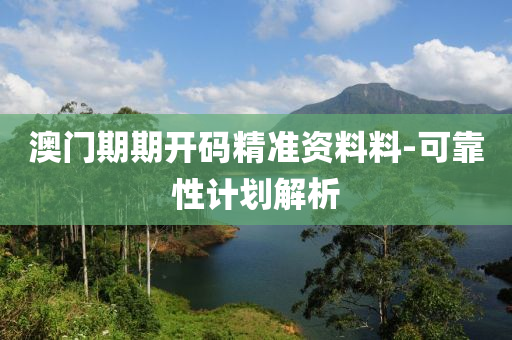 澳(ao)門(men)期期開(kai)碼精準(zhun)資料料-可靠性(xing)計(ji)劃(hua)解析