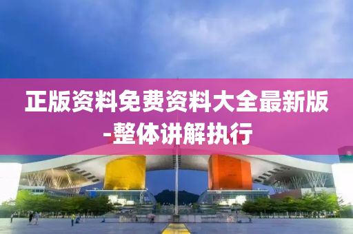 正(zheng)版資(zi)料免(mian)費(fei)資料大(da)全最(zui)新(xin)版(ban)-整體(ti)講解(jie)執行(xing)