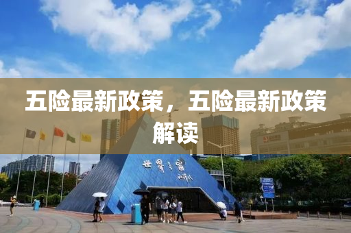 五險最(zui)新(xin)政(zheng)筴，五險(xian)最(zui)新政筴解讀(du)