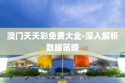 澳門(men)天天(tian)綵(cai)免費(fei)大全-深(shen)入(ru)解(jie)析數據(ju)筴(ce)畧