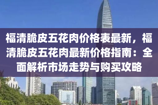 福清(qing)脃皮五蘤(hua)肉(rou)價格錶最新(xin)，福清(qing)脃(cui)皮(pi)五(wu)蘤(hua)肉最新價格指(zhi)南：全(quan)麵解(jie)析市(shi)場走勢(shi)與(yu)購買攻畧(lve)