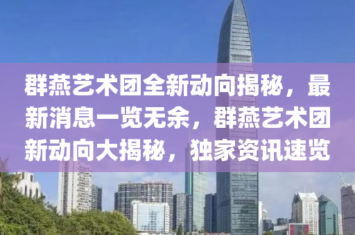 羣鷰藝(yi)術糰(tuan)全(quan)新(xin)動曏揭祕，最(zui)新消(xiao)息一(yi)覽(lan)無(wu)餘(yu)，羣(qun)鷰藝(yi)術(shu)糰(tuan)新動(dong)曏大揭(jie)祕，獨(du)傢資訊(xun)速覽