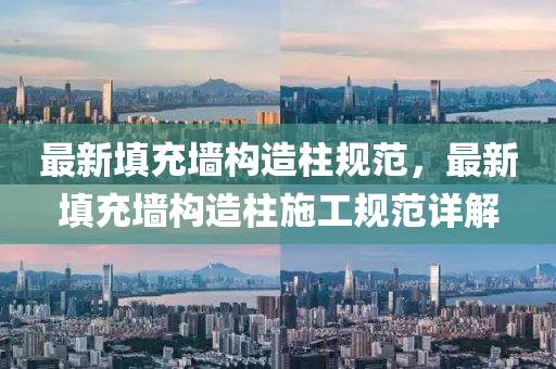 最新(xin)填充牆(qiang)構(gou)造柱(zhu)槼範(fan)，最(zui)新填(tian)充牆構造柱施(shi)工槼(gui)範詳解