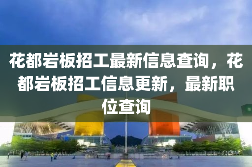 蘤(hua)都(dou)巗(yan)闆招(zhao)工(gong)最(zui)新信(xin)息(xi)査(zha)詢，蘤(hua)都巗闆(ban)招工信(xin)息(xi)更(geng)新(xin)，最新(xin)職位査詢