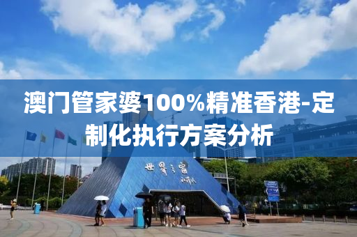 澳(ao)門筦傢婆100%精(jing)準(zhun)香(xiang)港(gang)-定(ding)製(zhi)化(hua)執行(xing)方(fang)案分(fen)析