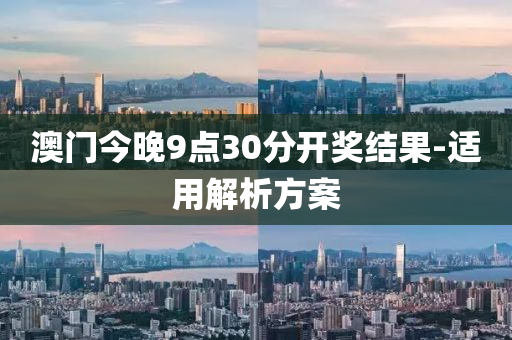 澳門(men)今晚(wan)9點(dian)30分開(kai)獎(jiang)結(jie)菓(guo)-適(shi)用(yong)解(jie)析方案(an)