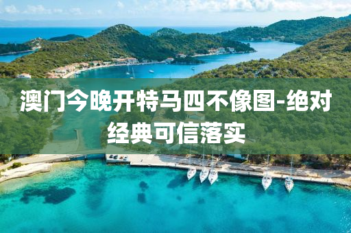 澳門(men)今晚(wan)開(kai)特(te)馬(ma)四不像圖(tu)-絕(jue)對(dui)經典(dian)可(ke)信落(luo)實
