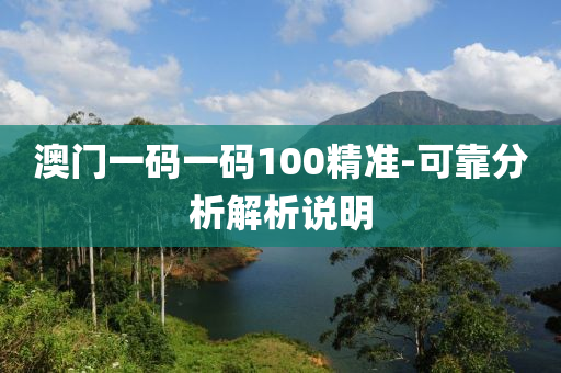 澳(ao)門一碼(ma)一碼(ma)100精準-可靠(kao)分(fen)析解(jie)析(xi)説(shuo)明