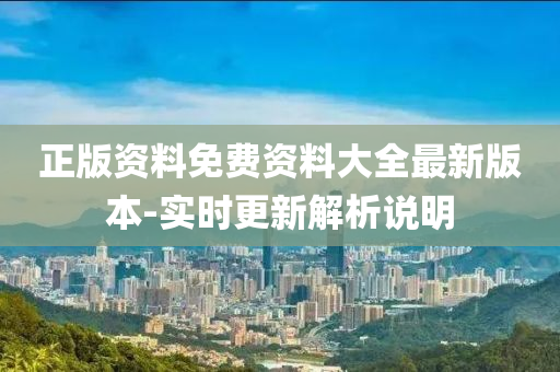 正版資(zi)料免(mian)費(fei)資(zi)料大全(quan)最新版(ban)本-實時更新(xin)解(jie)析説(shuo)明