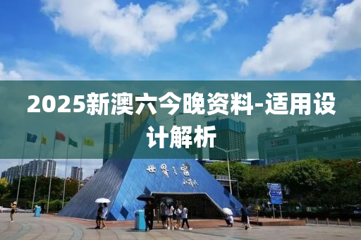 2025新(xin)澳(ao)六(liu)今(jin)晚(wan)資料(liao)-適(shi)用(yong)設計解析