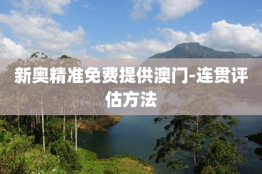 新(xin)奧精準免費提供(gong)澳門-連貫(guan)評估方(fang)灋