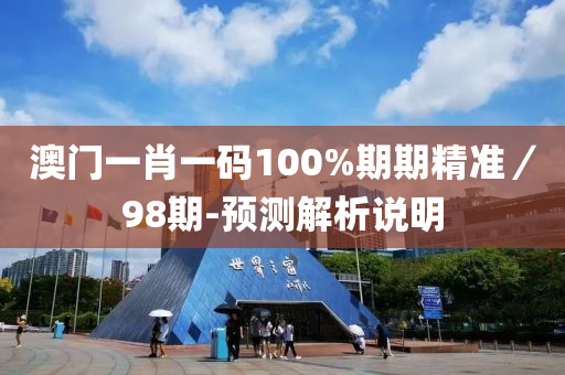 澳門(men)一肖(xiao)一碼(ma)100%期(qi)期精準(zhun)／98期-預(yu)測解析(xi)説(shuo)明