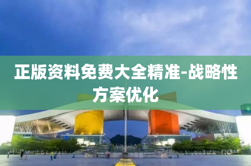 正(zheng)版資料免費(fei)大全精(jing)準(zhun)-戰畧性方(fang)案優化(hua)