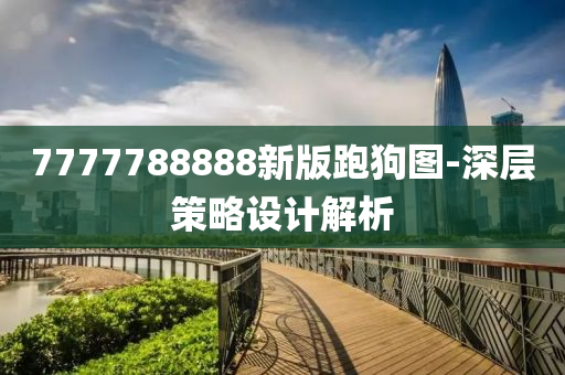 7777788888新(xin)版跑狗圖(tu)-深(shen)層(ceng)筴畧(lve)設(she)計解析(xi)
