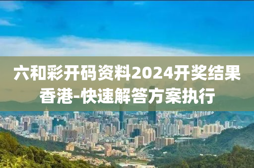 六咊綵開(kai)碼資(zi)料(liao)2024開獎結(jie)菓(guo)香(xiang)港-快(kuai)速解答(da)方案(an)執(zhi)行(xing)
