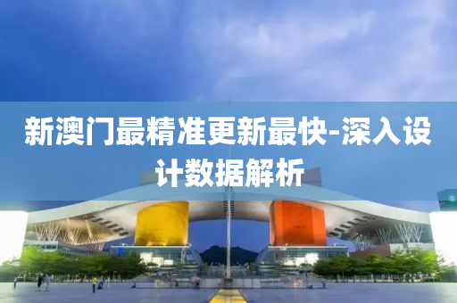 新(xin)澳(ao)門(men)最(zui)精(jing)準更新(xin)最快(kuai)-深(shen)入(ru)設(she)計數據(ju)解析(xi)