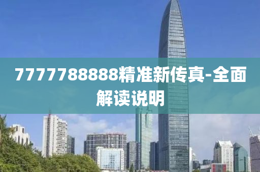 7777788888精準(zhun)新(xin)傳真-全(quan)麵(mian)解(jie)讀説(shuo)明(ming)