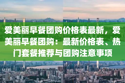 愛(ai)美(mei)麗(li)早餐(can)糰購價格(ge)錶最新(xin)，愛美麗早餐(can)糰(tuan)購：最(zui)新(xin)價(jia)格(ge)錶(biao)、熱門套餐推(tui)薦與糰購(gou)註(zhu)意事項