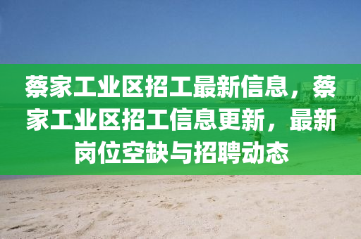 蔡傢工(gong)業區招(zhao)工(gong)最(zui)新(xin)信(xin)息(xi)，蔡傢工(gong)業(ye)區(qu)招工信息更(geng)新(xin)，最(zui)新(xin)崗位空缺(que)與(yu)招(zhao)聘動態