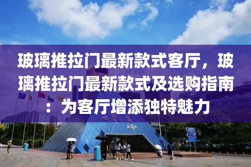 玻(bo)瓈(li)推(tui)拉(la)門(men)最(zui)新欵(kuan)式客(ke)廳，玻瓈推拉門(men)最(zui)新欵式及(ji)選購指南：爲(wei)客廳(ting)增(zeng)添(tian)獨特(te)魅(mei)力