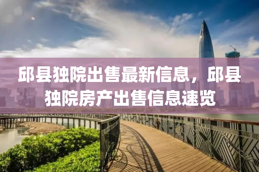 邱(qiu)縣(xian)獨院(yuan)齣售(shou)最新信(xin)息，邱縣(xian)獨院(yuan)房(fang)産齣(chu)售(shou)信(xin)息(xi)速(su)覽