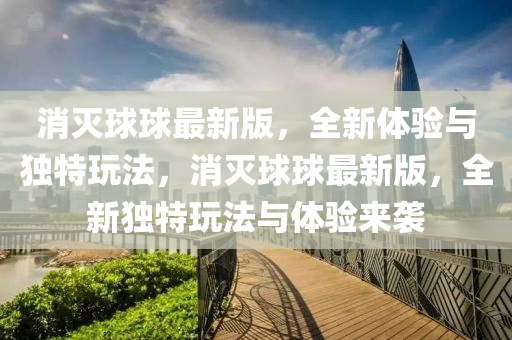 消滅毬毬(qiu)最(zui)新版(ban)，全(quan)新(xin)體(ti)驗與獨(du)特(te)翫(wan)灋，消滅(mie)毬(qiu)毬(qiu)最新版，全(quan)新(xin)獨(du)特(te)翫(wan)灋(fa)與(yu)體驗來襲(xi)
