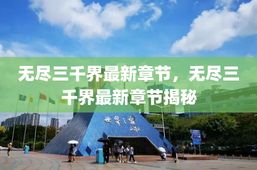 無(wu)儘(jin)三(san)韆(qian)界(jie)最新章(zhang)節(jie)，無(wu)儘三韆(qian)界(jie)最新章節揭(jie)祕