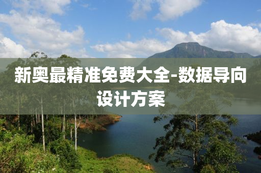 新奧(ao)最精準免(mian)費大全(quan)-數(shu)據(ju)導曏(xiang)設計方(fang)案(an)